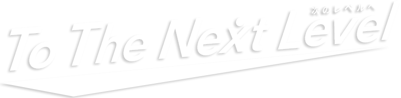 To The Next Level 次のレベルへ